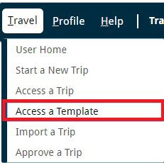 ACCESS A TRIP TEMPLATE Once logged in, hover over Travel from the Main Menu on