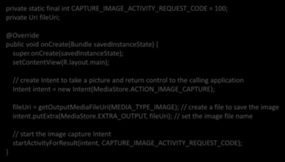 Example 1. Image capture intent private static final int CAPTURE_IMAGE_ACTIVITY_REQUEST_CODE = 100; private Uri fileuri; @Override public void oncreate(bundle savedinstancestate) { super.
