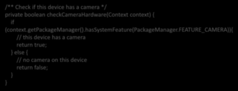 Detecting camera hardware If your application does not specifically require a camera using a manifest declaration, you should check to see if a camera is available at runtime.