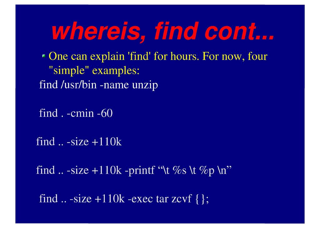 whereis, find cont. One can explain 'find' for hours.