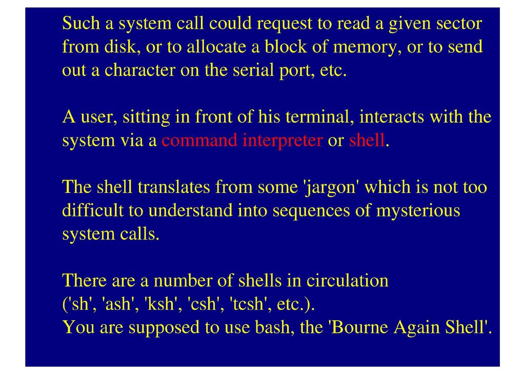 Such a system call could request to read a given sector from disk, or to allocate a block of memory, or to send out a character on the serial port, etc.