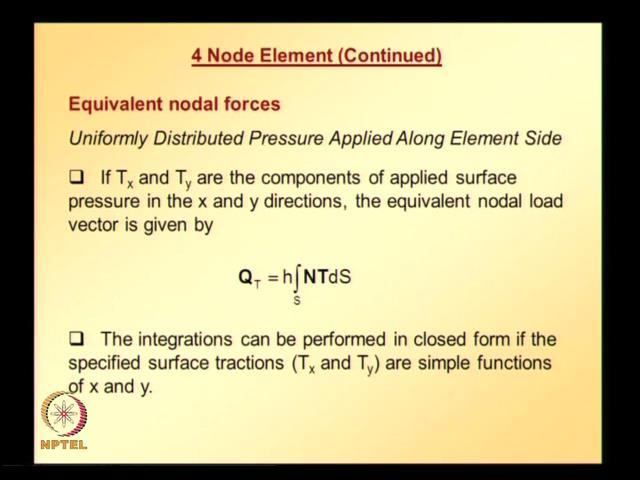 (Refer Slide Time: 14:10) So, now, let us look at how to assemble or how to obtain equivalent nodal forces, and for illustration purpose, we consider uniformly distributed pressure along element side.