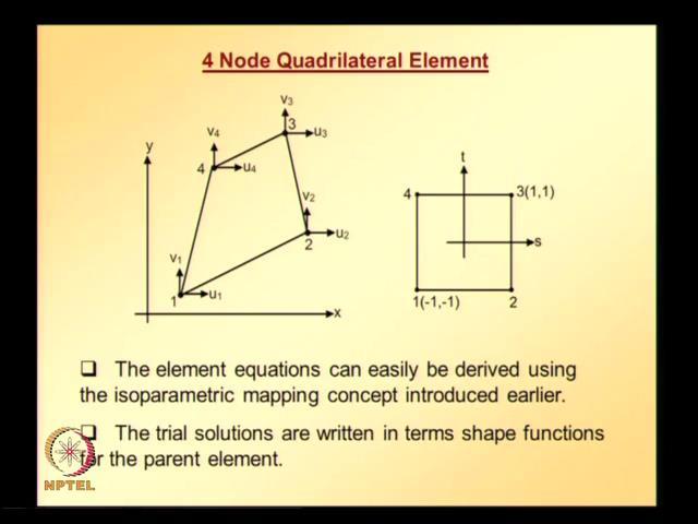 (Refer Slide Time: 02:38) So, now, let us get started a 4 node quadrilateral element is shown on the left hand side, and for isometric mapping purpose, will be using the element that is shown, the