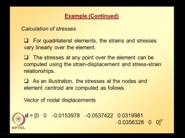 (Refer Slide Time: 31:23) So, calculation of stresses for quadrilateral elements, the strains and stresses vary linearly over the element because, if you see the derivatives or if you see the B