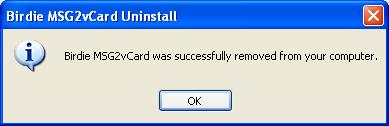 To remove the software from Start menu follow the steps Click on Start button >> All Program >>Birdie MSG2vCard >> Uninstall If you are sure about uninstalling the software,