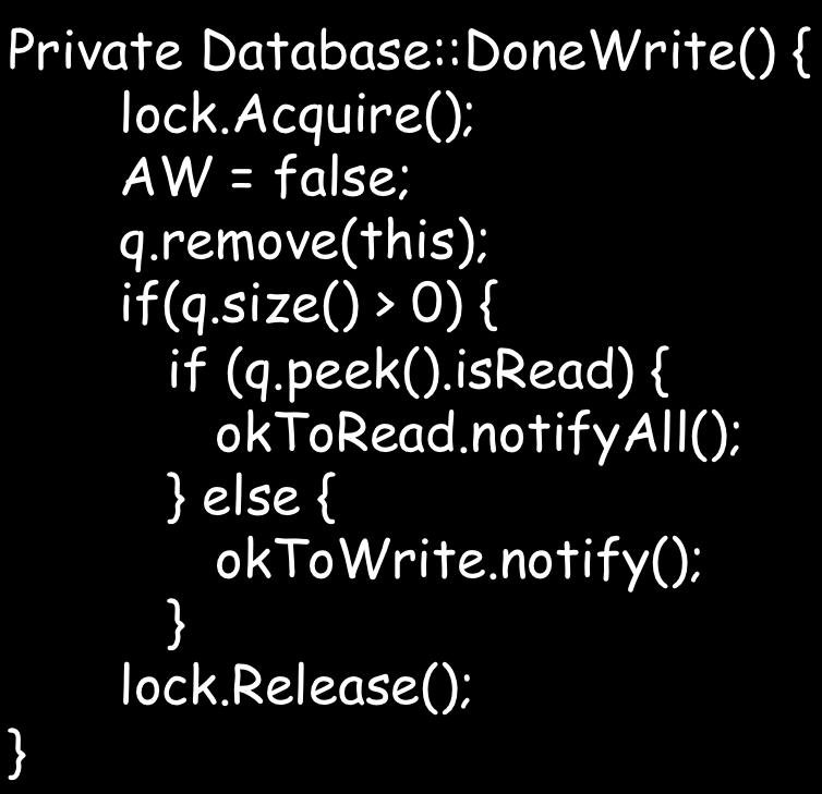 wait(&lock); AW = true; lock.release(); Private Database::DoneWrite() { lock.acquire(); AW = false; q.