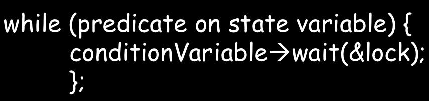 Coding Style and Standards! Always do things the same way! Always use locks and condition variables! Always hold locks while operating on condition variables!