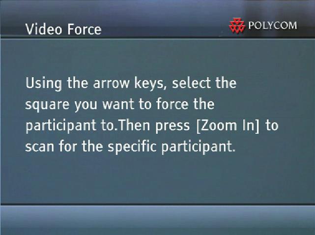 Polycom RMX 1500/2000/4000 Getting Started Guide Video Force This function is not available to chairpersons using PCM with ISDN endpoints.