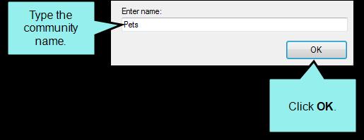 2. In the Manage Community dialog, click Add. 3. In the Enter Name dialog, type a name for your community.