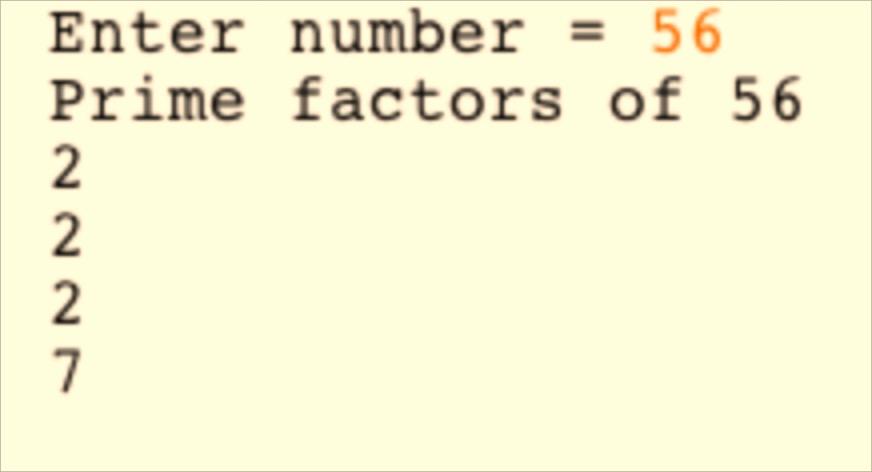 Example: Factoring a positive integer // Finds prime factors of number x. import java.util.scanner; public class PrimeFactors public static void main(string[] args) Scanner scan = new Scanner(System.