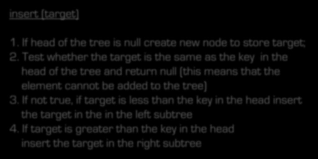 tree. insert (target) 1. If head of the tree is null create new node to store target; 2.