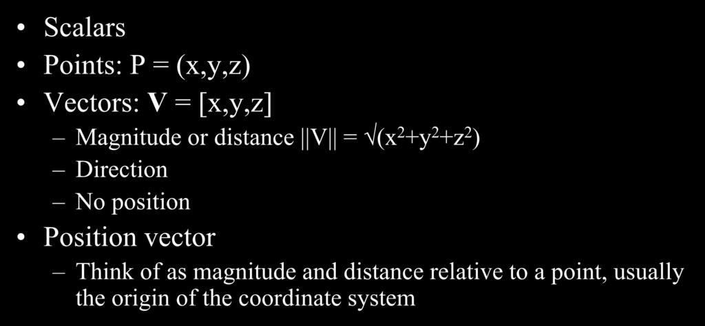 Euclidean Space Scalars Points: P = (,,) Vectors: V = [,,] Magnitude or distance V = ( 2 + 2 + 2 ) Direction No position