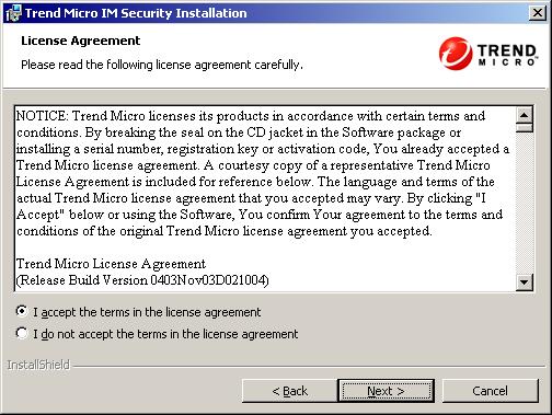 Trend Micro IM Security Getting Started Guide 4. Click Next >. The License Agreement screen appears. FIGURE 3-6.