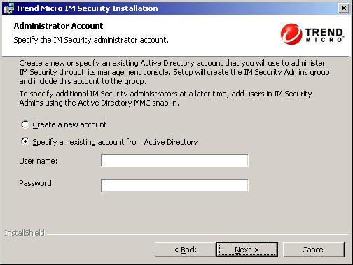 Trend Micro IM Security Getting Started Guide Step 5: Set IM Security administrator account(s). 1. Click Next >. The Administrator Account screen appears. FIGURE 3-16.