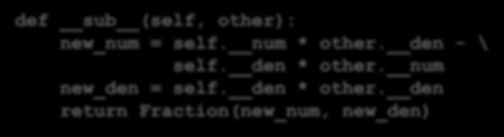 sub (f2) def sub (self, other): new_num = self. num * other. den - \ self. den * other.
