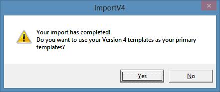 9. Once the import is complete, a box will appear asking if you want to use your V4 templates as your primary templates. Click Yes. 10.The import proccess is now complete.