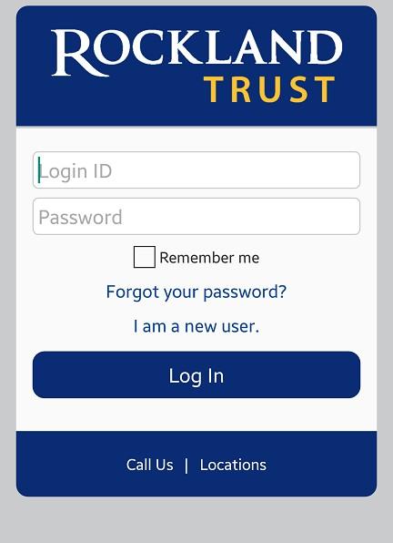Mobile Banking 1. Download the Rockland Trust Mobile Banking app from the App or Google Play Store. If you are an existing customer, login using your online banking Login ID and Password.