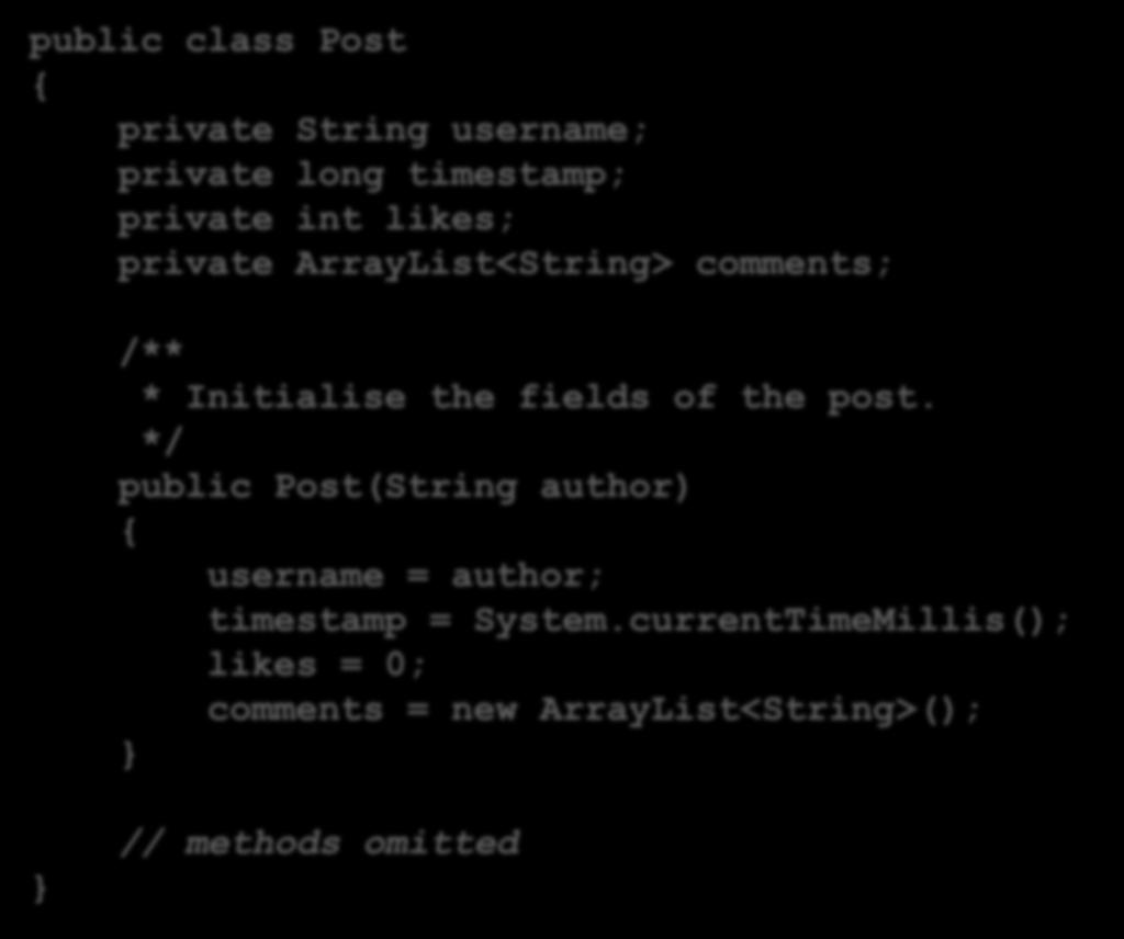 public class Post { private String username; private long timestamp; private int likes; private ArrayList<String> comments; Inheritance and constructors /** * Initialise the