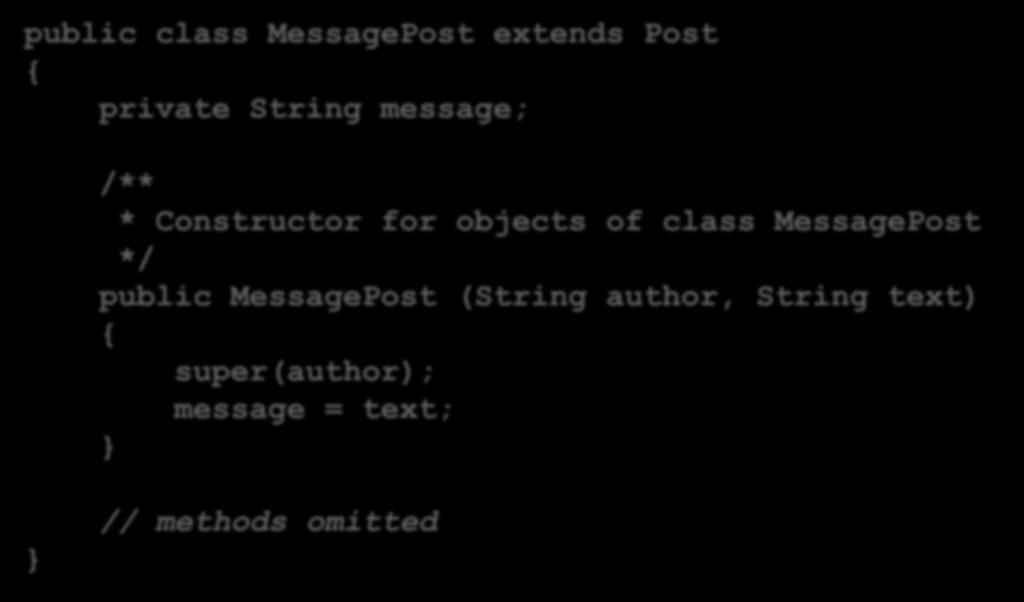 public class MessagePost extends Post { private String message; Inheritance and constructors /** * Constructor for objects