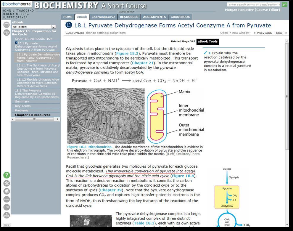 6 The BioChemPortal ebook The BioChemPortal ebook is a complete online version of John L. Tymoczko s Biochemistry: A Short Course, Second Edition.