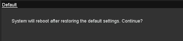 13.5 Restoring Default Settings 1. Enter the Default interface. Menu > Maintenance > Default Figure 13. 15 Restore Factory Default 2. Click the OK button to restore the default settings.
