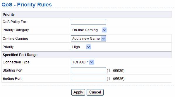 The following table describes parameters in this page: QoS Policy For Priority Category On-line Gaming Priority Connection Type Starting Port Ending Port Enter the name of the QoS policy.