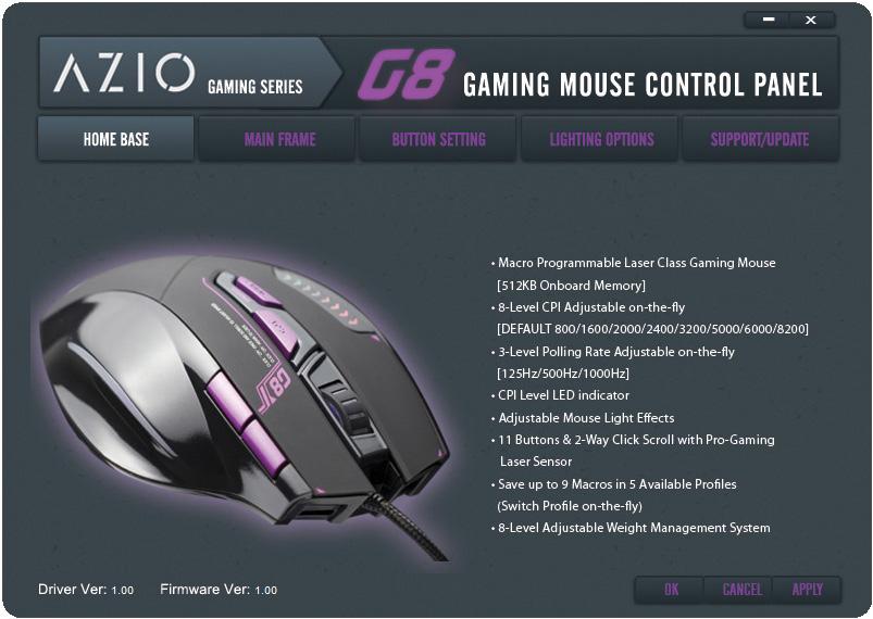 G8 Gaming Mouse CONFIGURING YOUR AZIO G8 The AZIO G8 driver software is divided into 4 main sections. Home Base, Main Frame, Button Setting, and Support/Updates.