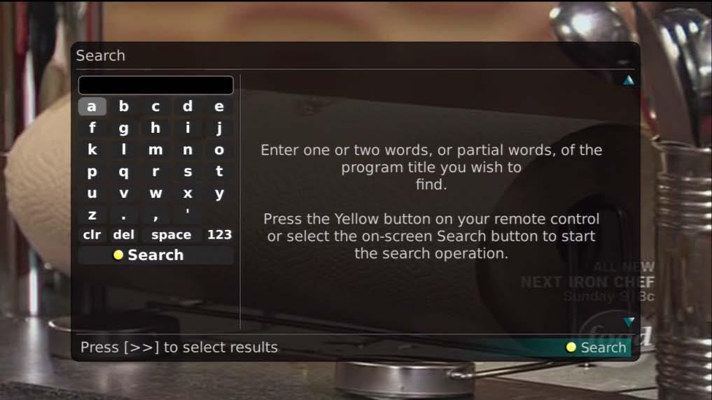 Perform a Partial Text Search Using the Search Button on Remote Control 1. While viewing any program (and not in the Guide or other menus), press the Search button (left arrow) on the remote control.
