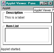 List list = new List(3); public void init() { lable = setlayout(new BorderLayout()); add("center", list); add("north", label); With PanelBox: public class PanelBoxTest extends Applet { Label