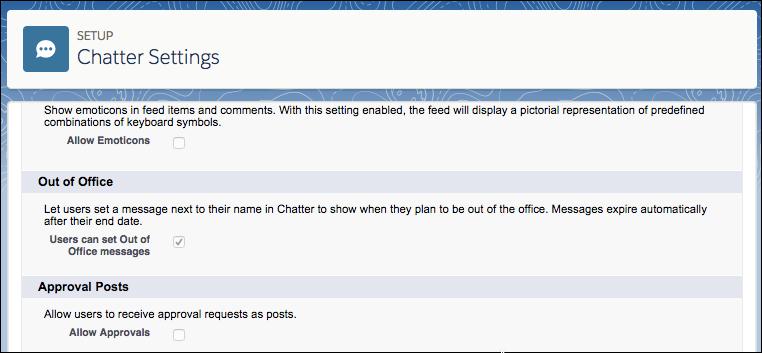 Chatter Settings 1. In Setup, go to Chatter Settings. 2. Click Edit. 3. In the Out of Office section, enable (or disable) Users can set Out of Office messages. 4. Click Save.