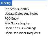 Tracing Menu From the Tracing Menu, you can do the following: ISF Status Inquiry Update Dates and Notes POD Entry Prior Notice Inquiry Open Census Warnings Open
