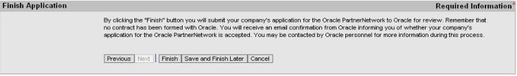 Finish Application By selecting Finish, you will submit your company s application for the Oracle PartnerNetwork to Oracle for review. Remember that no contract has been formed with Oracle.
