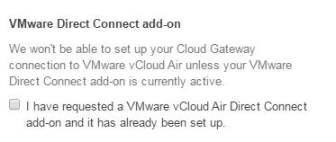 Adding a Cloud Gateway connection to VMware vcloud Air Requirements to request a Cloud Gateway connection Established vcloud Air tenancy purchased from Telstra or VMware Purchase Direct Conenct