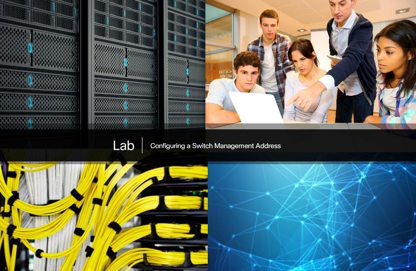 2.3.3.4 Lab - Configuring a Switch Management Address In this lab, you will complete the