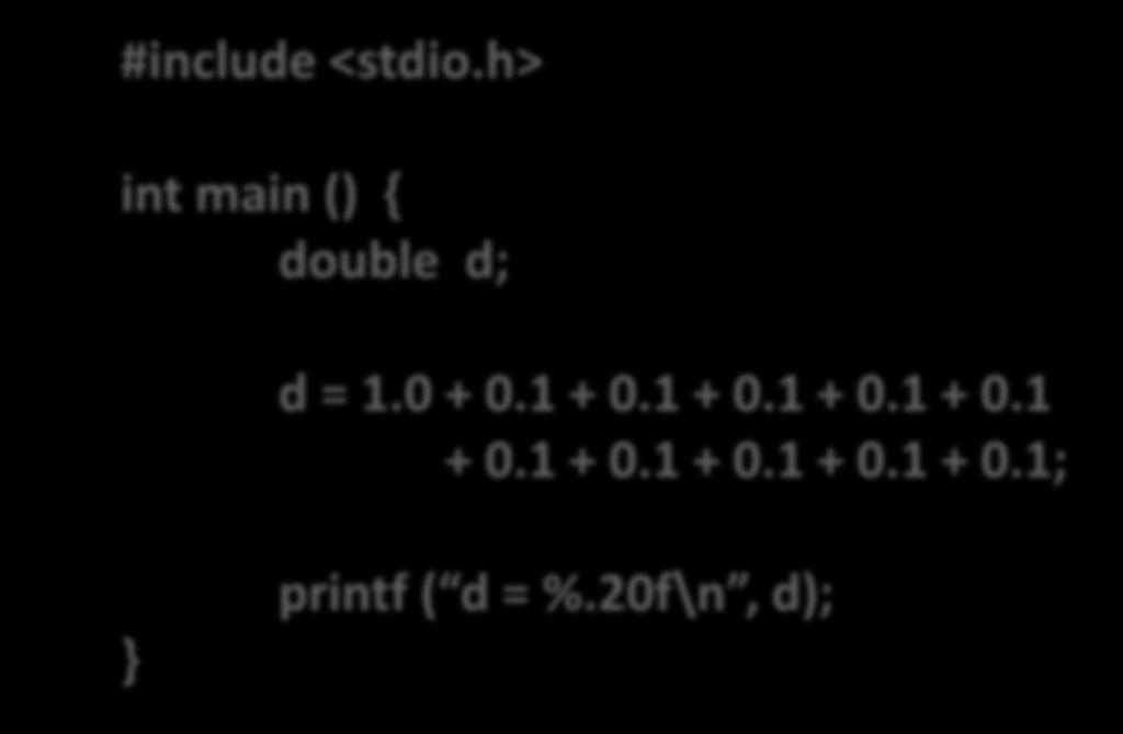 Floating Point in C (3) Example 2: #include <stdio.h> int main () { double d; d = 1.