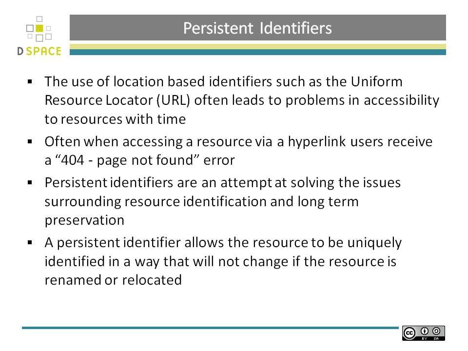 Persistent Identifiers Persistent Identifiers The use of location based identifiers such as the Uniform Resource Locator (URL) often leads to problems in accessibility to resources with time.