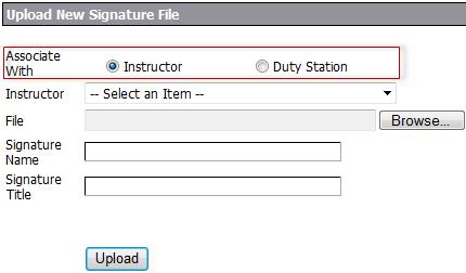 2. Select the Instructor or Duty Station from the drop-down list. 3. Click Browse and choose the signature image file. 4. Enter in the Name for the signature in the Signature Name field. 5.