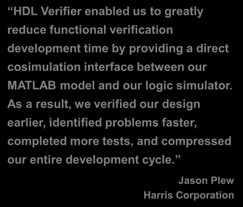 Harris Accelerates Verification of Signal Processing FPGAs Challenge Streamline a time-consuming manual process for testing signal processing FPGA implementation Solution Use HDL Verifier