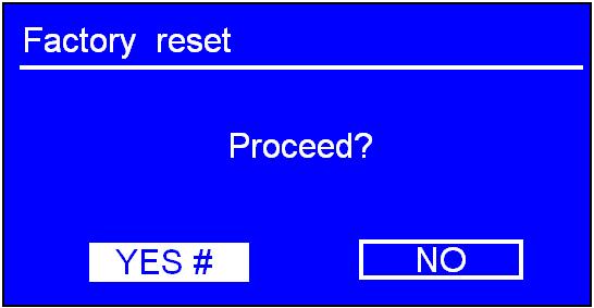 Factory reset can be activated from<main MENU> <SYSTEM SETTINGS> <FACTORY RESET>. 2.