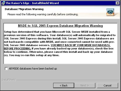 U PDATE THE RAISER S EDGE 27 If you use an MSDE database, you receive a warning during installation. Before you update The Raiser s Edge, back up your database.