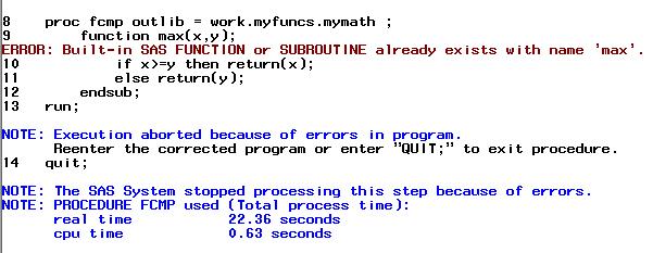 mymath ; function maxx(x,y); if x>=y then return(x); else return(y); endsub; run; After submitting the above program, here is the MYFUNCS dataset created in WORK library with the records which have