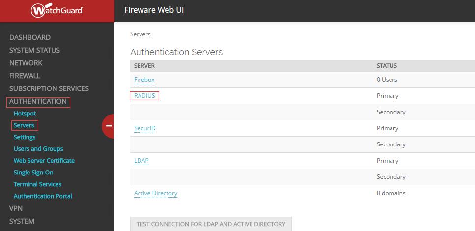 Configure the WatchGuard Firebox To configure your Firebox for RADIUS authentication: 1. Connect to your Firebox with Fireware Web UI. 2. Select Authentication > Servers > RADIUS.