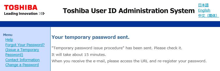 ["Issuance of a temporary password is completed" Page] As stated above, the operation of "5.1 Issue a Temporary Password" is completed. A temporary password will be valid for 14 days.
