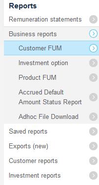 Business Reports This section allows you to complete a search of your customers Funds Under Management, Investment Options, Product Funds Under Management 1.