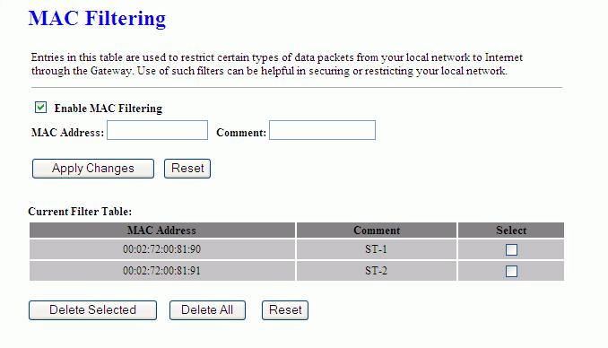 Firewall - MAC Filtering Entries in this table are used to restrict certain types of data packets from your local network to Internet through the Gateway.
