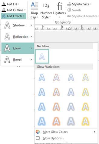 Text Effects The final icon in the WordArt Styles group, Text Effects, offers effects seen in other Microsoft Office applications: Shadow, Reflection, Glow (shown at left), and Bevel.