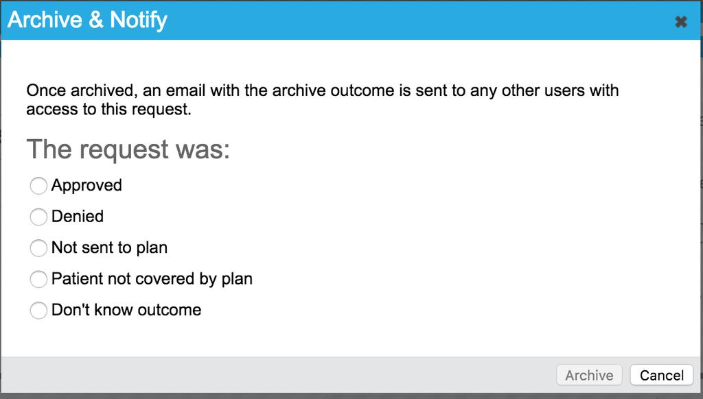 USING ARCHIVE AND NOTIFY Requests should be archived when the plan has sent notification of the determination. Archiving will aid in knowing where each request is in the PA process.