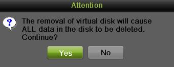 Select a virtual disk and click to delete the virtual disk. Figure 182 Attention Message 3. Click the Yes button to confirm the virtual disk deletion.