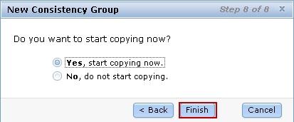 Select Yes, start copying now and click Finish to complete the consistency group configuration, as shown in Figure