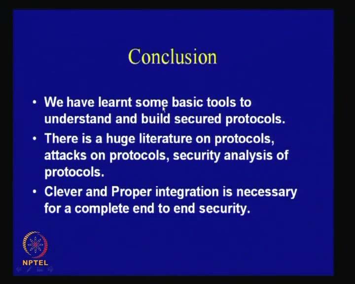 (Refer Slide Time: 51:52) So, the conclusion is that, we have learnt some basic tools to understand and build secured protocols; that is a huge